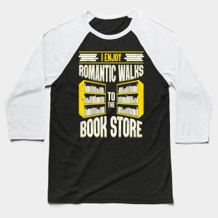 I Enjoy Romantic Walks To The Book Store Baseball T-Shirt